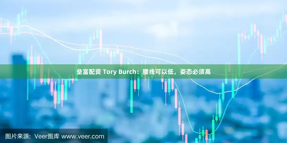 垒富配资 Tory Burch：腰线可以低，姿态必须高